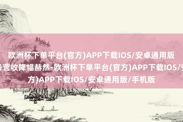 欧洲杯下单平台(官方)APP下载IOS/安卓通用版/手机版其肉羊业务营收降幅赫然-欧洲杯下单平台(官方)APP下载IOS/安卓通用版/手机版