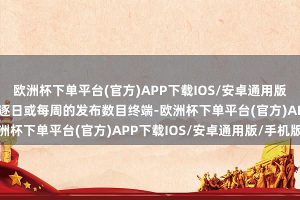 欧洲杯下单平台(官方)APP下载IOS/安卓通用版/手机版该器具允许建造逐日或每周的发布数目终端-欧洲杯下单平台(官方)APP下载IOS/安卓通用版/手机版