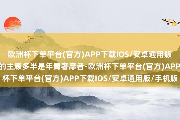欧洲杯下单平台(官方)APP下载IOS/安卓通用版/手机版选购黄金手机贴的主顾多半是年青奢靡者-欧洲杯下单平台(官方)APP下载IOS/安卓通用版/手机版
