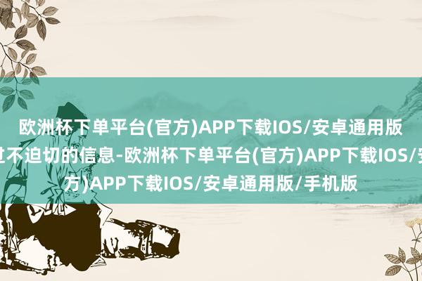 欧洲杯下单平台(官方)APP下载IOS/安卓通用版/手机版会快速略过不迫切的信息-欧洲杯下单平台(官方)APP下载IOS/安卓通用版/手机版