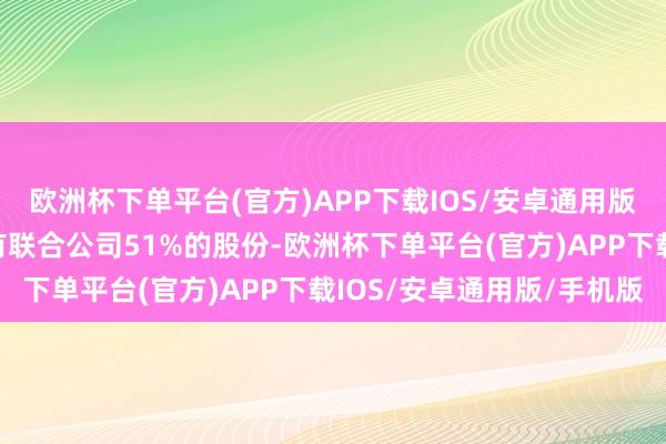 欧洲杯下单平台(官方)APP下载IOS/安卓通用版/手机版第九城市将捏有联合公司51%的股份-欧洲杯下单平台(官方)APP下载IOS/安卓通用版/手机版