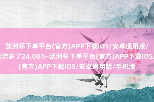 欧洲杯下单平台(官方)APP下载IOS/安卓通用版/手机版全年产能同比增多了24.08%-欧洲杯下单平台(官方)APP下载IOS/安卓通用版/手机版