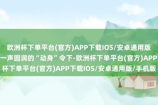 欧洲杯下单平台(官方)APP下载IOS/安卓通用版/手机版跟着镇妇联主席一声圆润的“动身”令下-欧洲杯下单平台(官方)APP下载IOS/安卓通用版/手机版