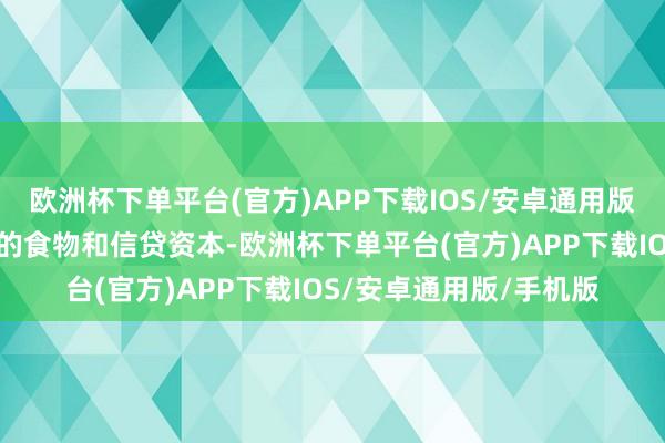 欧洲杯下单平台(官方)APP下载IOS/安卓通用版/手机版以及居高不下的食物和信贷资本-欧洲杯下单平台(官方)APP下载IOS/安卓通用版/手机版