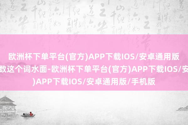 欧洲杯下单平台(官方)APP下载IOS/安卓通用版/手机版铺满着悉数这个词水面-欧洲杯下单平台(官方)APP下载IOS/安卓通用版/手机版